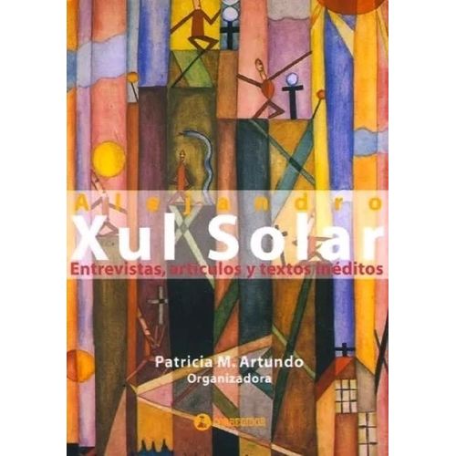 XUL SOLAR - ENTREVISTAS, ARTICULOS Y TEXTOS INEDITOS