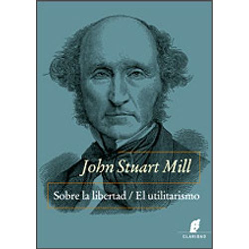 SOBRE LA LIBERTAD / EL UTILITARISMO - JOHN STUART MILL