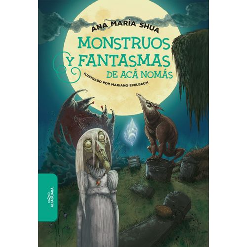 MONSTRUOS Y FANTASMAS DE ACA NOMAS - ANA MARIA SHUA