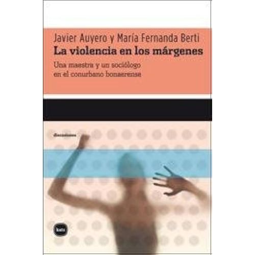 LA VIOLENCIA EN LOS MARGENES - AUYERO / BERTI