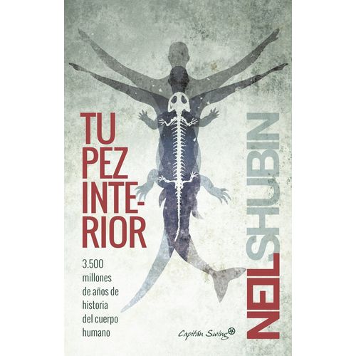 TU PEZ INTERIOR - HISTORIA DEL CUERPO HUMANO - NEIL SHUBIN