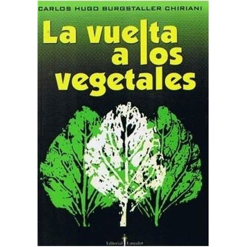 LA VUELTA A LOS VEGETALES - CARLOS BURGSTALLER LA VUELTA A LOS VEGETALES - CARLOS BURGSTALLER