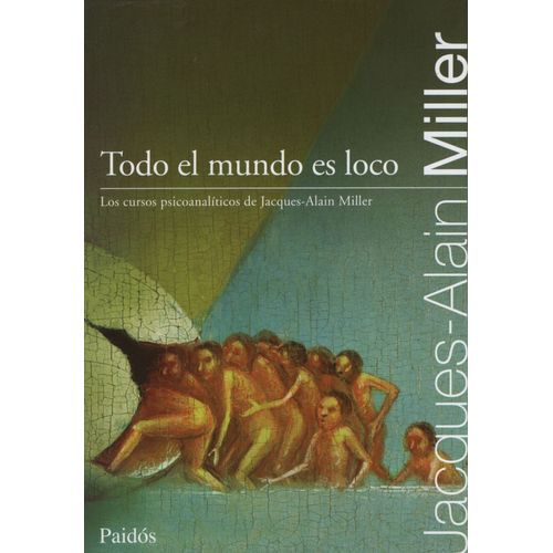 TODO EL MUNDO ES LOCO - JACQUES ALAIN MILLER