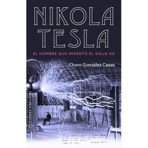 NIKOLA TESLA. EL HOMBRE QUE INVENTO EL SIGLO XX