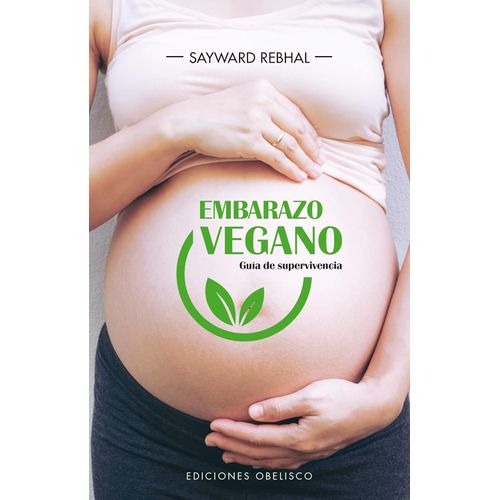 EMBARAZO VEGANO - GUIA DE SUPERVIVENCIA - SAYWARD REBHAL
