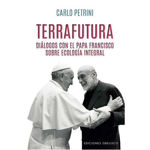 TERRAFUTURA - DIALOGOS CON EL PAPA FRANCISCO SOBRE ECOLOGIA