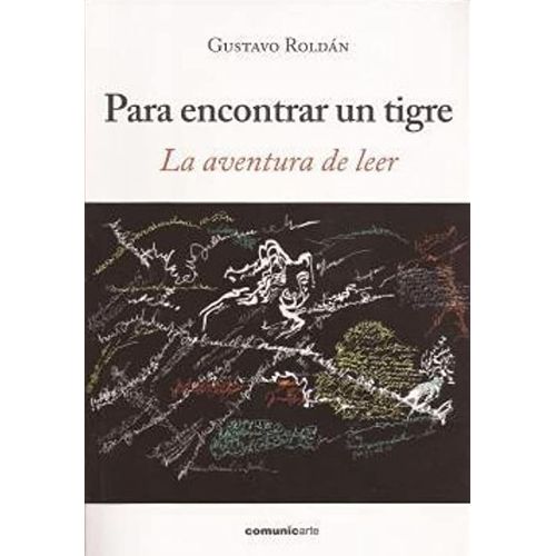 PARA ENCONTRAR UN TIGRE: LA AVENTURA DE LEER - GUSTAVO ROLDA