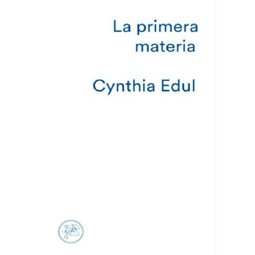 LA PRIMERA MATERIA - CYNTHIA EDUL
