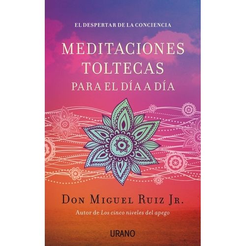 MEDITACIONES TOLTECAS PARA EL DIA A DIA - MIGUEL RUIZ JR.