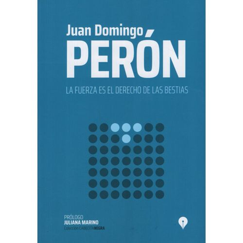 LA FUERZA ES EL DERECHO DE LAS BESTIAS - JUAN DOMINGO PERON