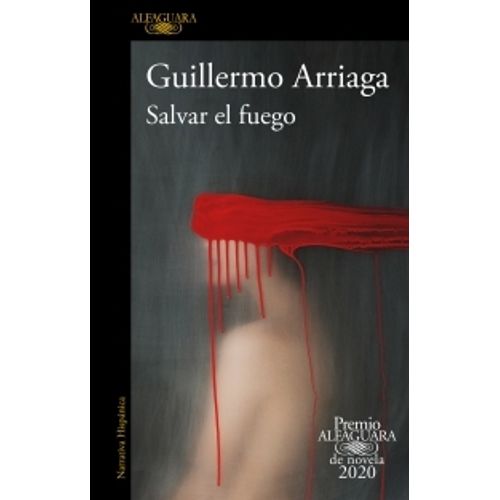 LIBRO SALVAR EL FUEGO (PREMIO ALFAGUARA 2020) GUILLERMO ARRI