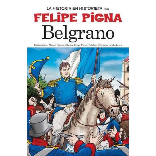 BELGRANO - LA HISTORIA EN HISTORIETA POR FELIPE PIGNA