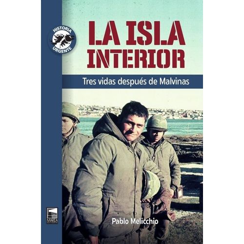 LA ISLA INTERIOR. TRES VIDAS DESPUES DE MALVINAS - PABLO MEL