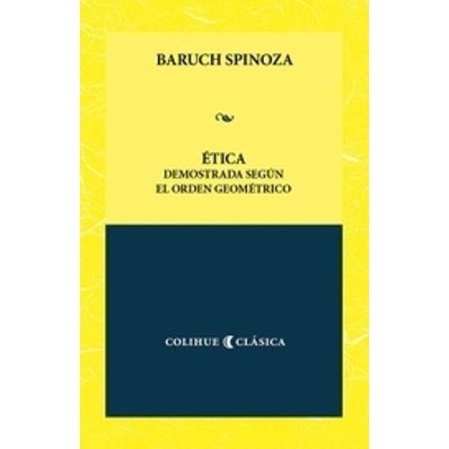 ETICA DEMOSTRADA SEGUN EL ORDEN GEOMETRICO - COLIHUE CLASICA
