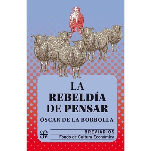 LA REBELDIA DE PENSAR - OSCAR DE LA BORBOLLA