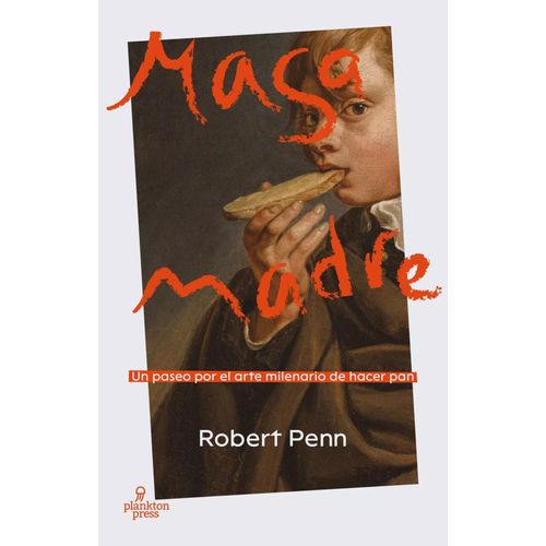 MASA MADRE - UN PASEO POR EL ARTE MILENARIO DE HACER PAN