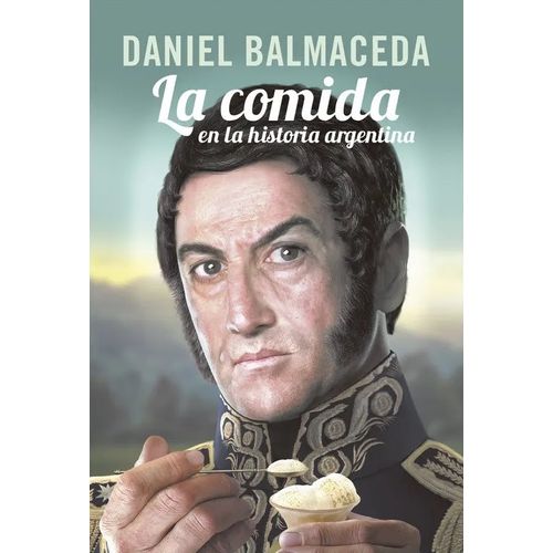 LA COMIDA EN LA HISTORIA ARGENTINA - DANIEL BALMACEDA