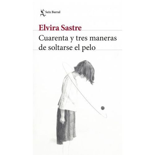 CUARENTA Y TRES MANERAS DE SOLTARSE EL PELO - ELVIRA SASTRE