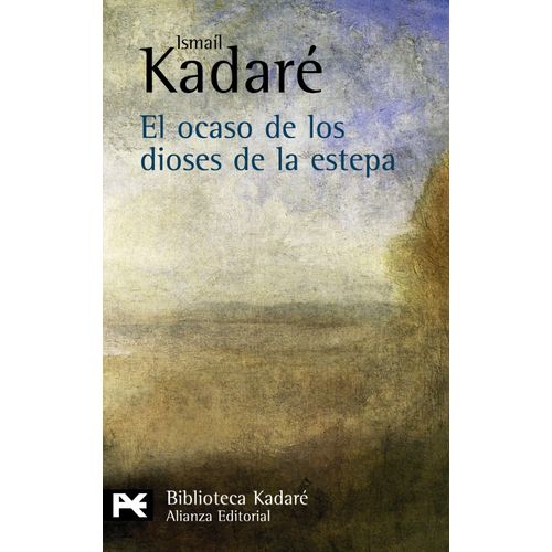 EL OCASO DE LOS DIOSES DE LA ESTEPA - ISMAIL KADARE