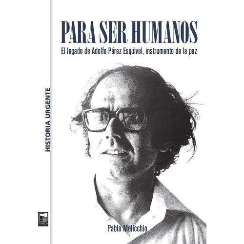 PARA SER HUMANOS - EL LEGADO DE ADOLFO PEREZ ESQUIVEL
