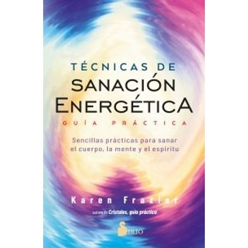 TECNICAS DE SANACION ENERGETICA. GUIA PRACTICA - KAREN FRAZI