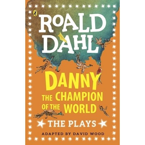 DANNY THE CHAMPION OF THE WORLD - THE PLAYS - ROALD DAHL