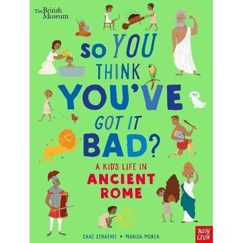 SO YOU THINK YOU'VE GOT IT BAD? A KID'S LIFE IN ANCIENT ROME