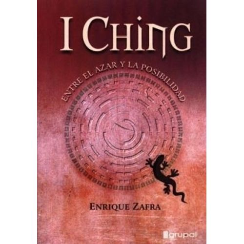 I CHING - ENTRE EL AZAR Y LA POSIBILIDAD - ENRIQUE ZAFRA I CHING - ENTRE EL AZAR Y LA POSIBILIDAD - ENRIQUE ZAFRA