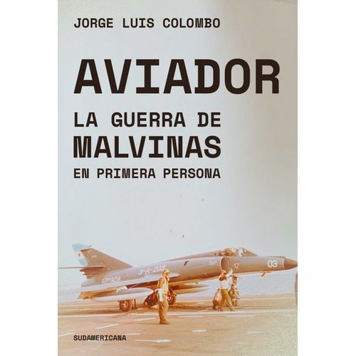AVIADOR - LA GUERRA DE MALVINAS EN PRIMERA PERSONA - JORGE C