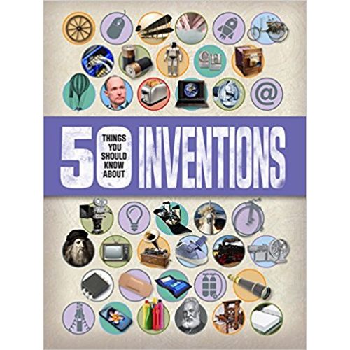 50 THINGS YOU SHOULD KNOW ABOUT: INVENTIONS
