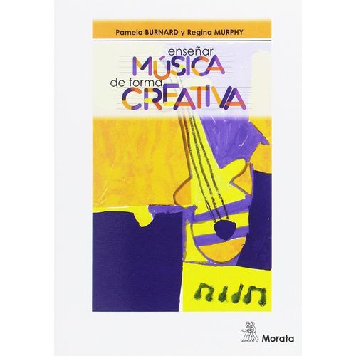 ENSEÑAR MUSICA DE FORMA CREATIVA - PAMELA BURNARD - REGINA M