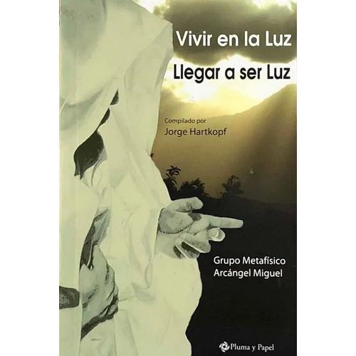 VIVIR EN LA LUZ LLEGAR A SER LUZ - JORGE HARTKOPF VIVIR EN LA LUZ LLEGAR A SER LUZ - JORGE HARTKOPF