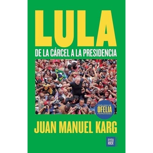 LULA - DE LA CARCEL A LA PRESIDENCIA - JUAN MANUEL KARG