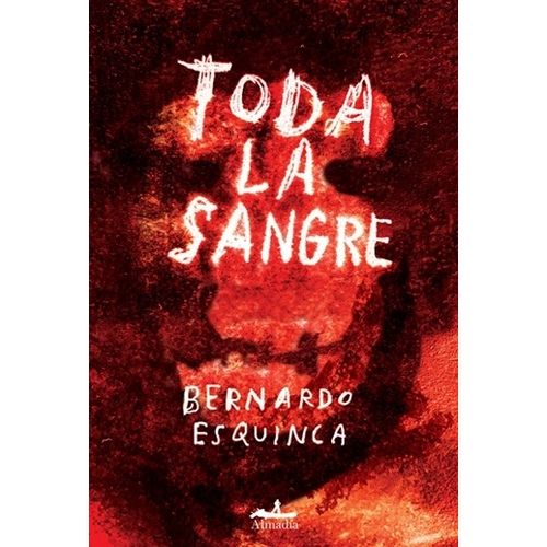 TODA LA SANGRE - BERNARDO ESQUINCA