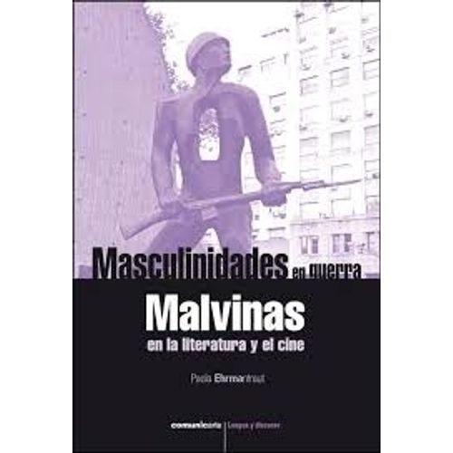 MASCULINIDADES EN GUERRA. MALVINAS EN LA LITERATURA Y EL CIN