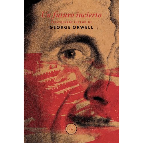 UN FUTURO INCIERTO - EPISTOLARIO INTIMO DE GEORGE ORWELL
