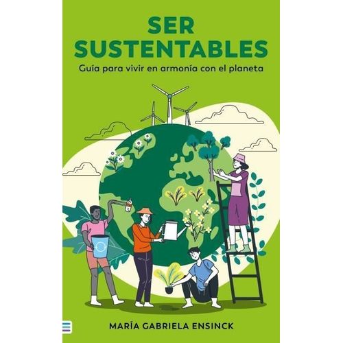 SER SUSTENTABLES - GUIA PARA VIVIR EN ARMONIA CON EL PLANETA