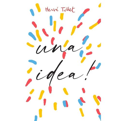 LIBRO ¡ TENGO UNA IDEA ! - HERVE TULLET LIBRO ¡ TENGO UNA IDEA ! - HERVE TULLET