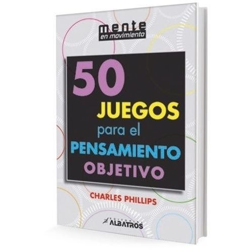 50 JUEGOS PARA EL PENSAMIENTO OBJETIVO - CHARLES PHILLIPS