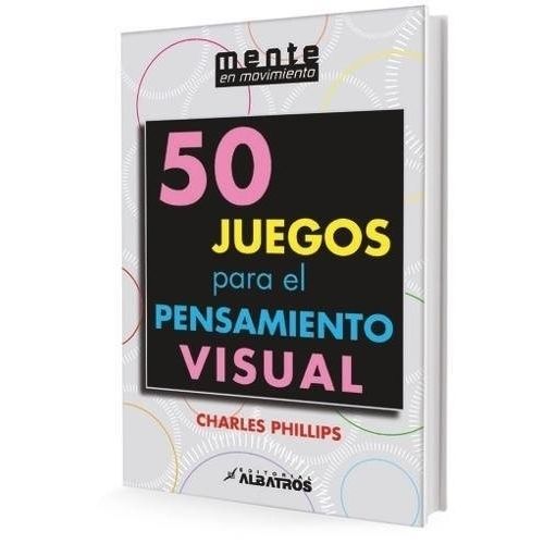 50 JUEGOS PARA EL PENSAMIENTO VISUAL - CHARLES PHILLIPS
