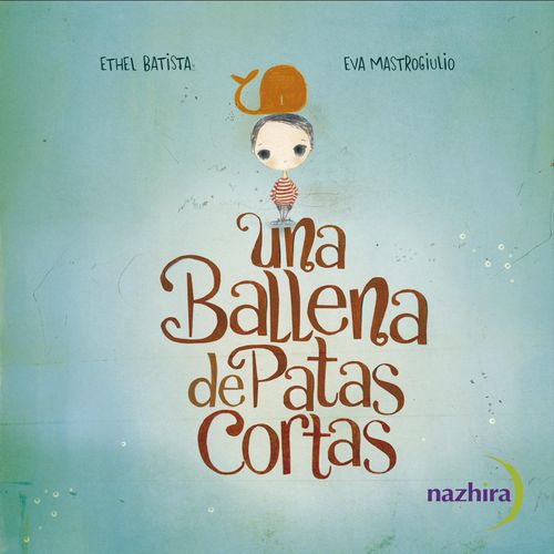 UNA BALLENA DE PATAS CORTAS- ETHEL BATISTA- EVA MASTROGIULIO UNA BALLENA DE PATAS CORTAS- ETHEL BATISTA- EVA MASTROGIULIO
