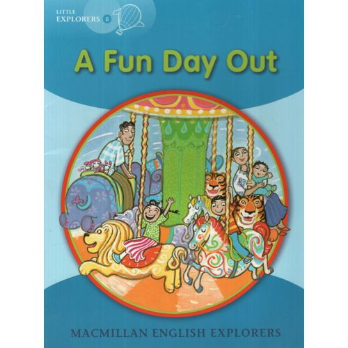 A FUN DAY OUT - MACMILLAN ENGLISH LITTLE EXPLORERS B A FUN DAY OUT - MACMILLAN ENGLISH LITTLE EXPLORERS B