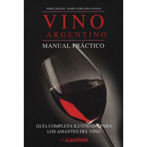 VINO ARGENTINO - GUIA COMPLETA ILUSTRADA PARA LOS AMANTES DE