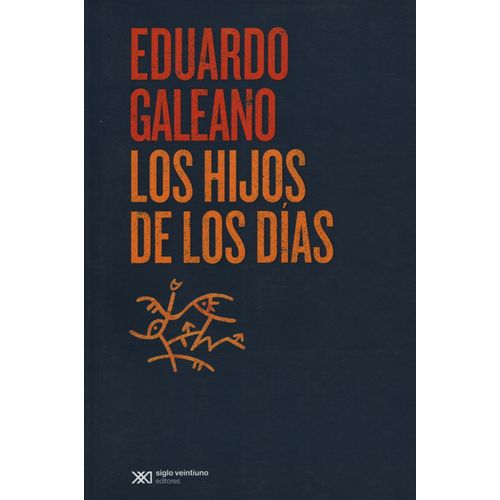 LOS HIJOS DE LOS DÍAS - EDUARDO GALEANO