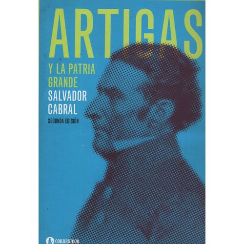 ARTIGAS Y LA PATRIA GRANDE - SALVADOR CABRAL