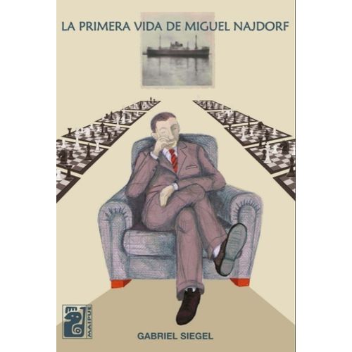 LA PRIMERA VIDA DE MIGUEL NAJDORF - GABRIEL SIEGEL LA PRIMERA VIDA DE MIGUEL NAJDORF - GABRIEL SIEGEL