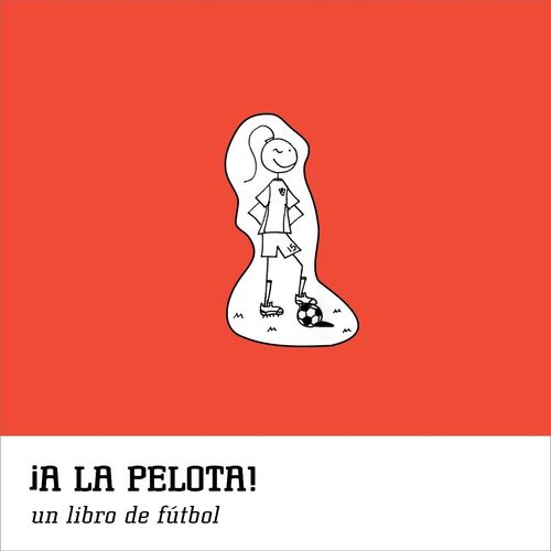 A LA PELOTA! UN LIBRO DE FUTBOL - CAMI CAMILA