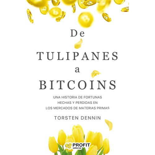 DE TULIPANES A BITCOINS - TORSTEN DENNIN