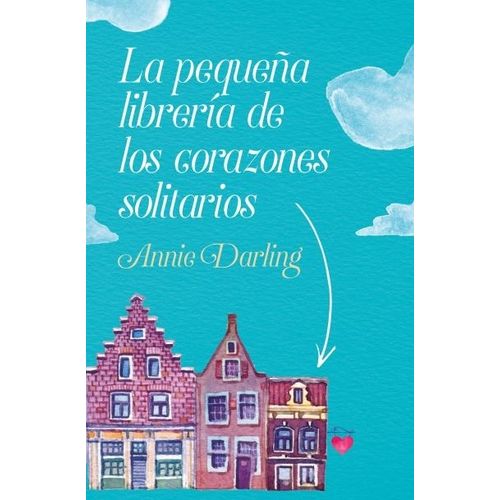 LA PEQUEÑA LIBRERIA DE LOS CORAZONES SOLITARIOS - ANNIE DARL