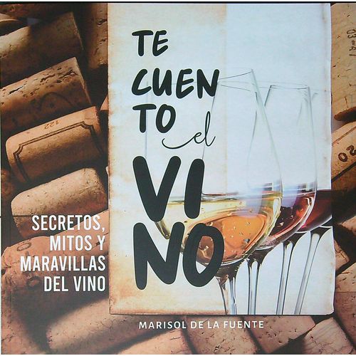 TE CUENTO EL VINO - SECRETOS MITOS Y MARAVILLAS DEL VINO - D
